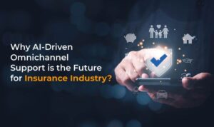 AI-Driven Omnichannel is the Future of Insurance Industry